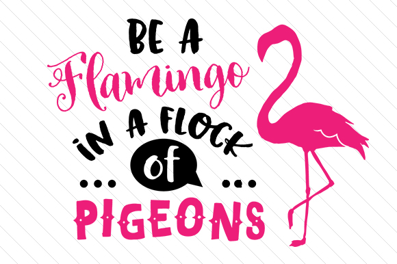 Be a Flamingo in a Flock of Pigeons SVG Cut file by Creative 