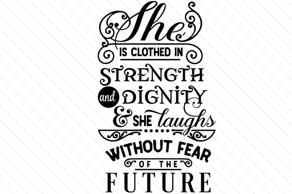 she is dressed in strength and dignity She is clothed with strength and dignity, and she laughs without fear of the future. Proverbs 31:25 This week, walk in grace. Walk in courage. Walk like the daughter of a