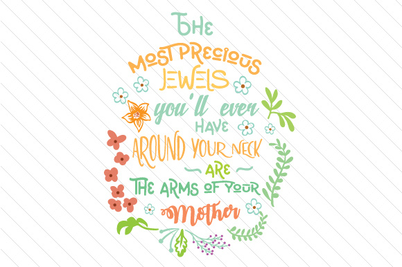 The most precious jewels you'll ever have around your neck are the arms of your Mother