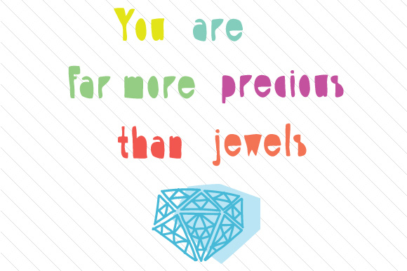 You are far more precious than jewels