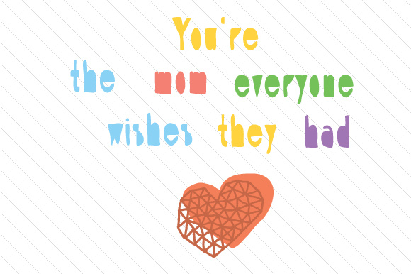 You are the Mom everyone wishes they had