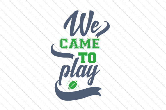 We Came to Play Football Sports Craft Cut File By Creative Fabrica Crafts