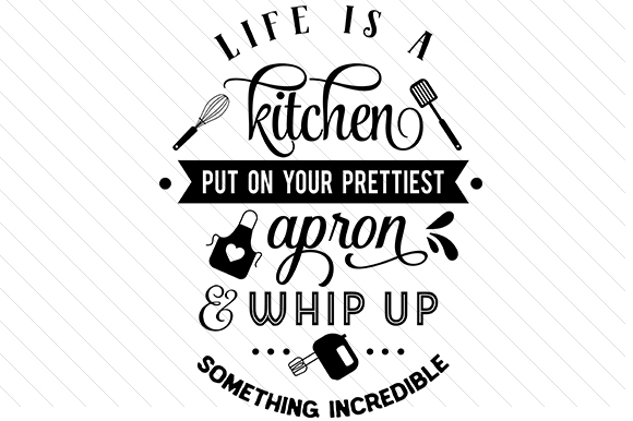Life is a Kitchen, Put on Your Prettiest Apron & Whip Up Something Incredible Cocina Archivo de Corte de Manualidades Por Creative Fabrica Crafts