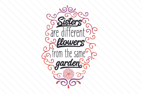 Sisters Are Different Flowers from the Same Garden SVG Cut file by ...