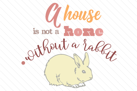 A House is Not a Home Without a Rabbit Animals Craft Cut File By Creative Fabrica Crafts