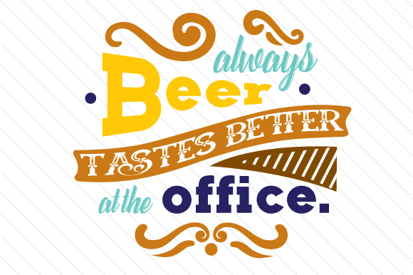 Beer Always Tastes Better at the Office Food & Drinks Craft Cut File By Creative Fabrica Crafts
