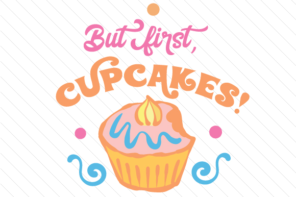 But First, Cupcakes! Food & Drinks Craft Cut File By Creative Fabrica Crafts