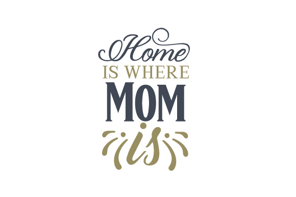Home is where Mom is