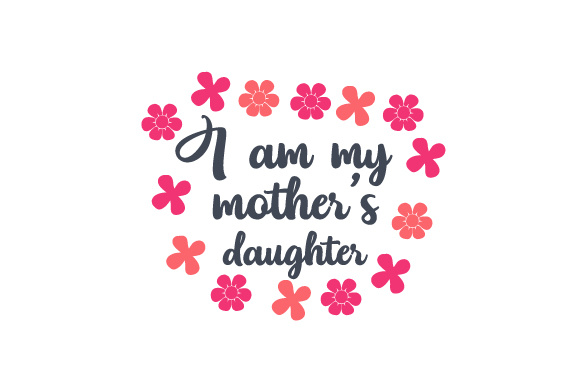I am my mother’s daughter