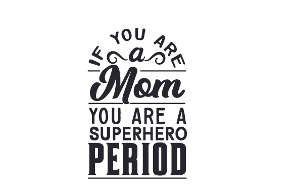 If you are a mom, you are a superhero. Period