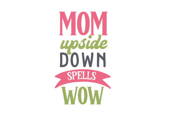 MOM upside down spells WOW