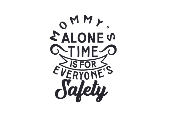 Mommy’s alone time is for everyone’s safety