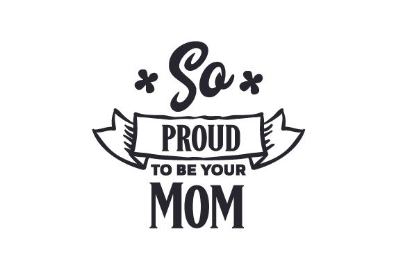 So proud to be your mom