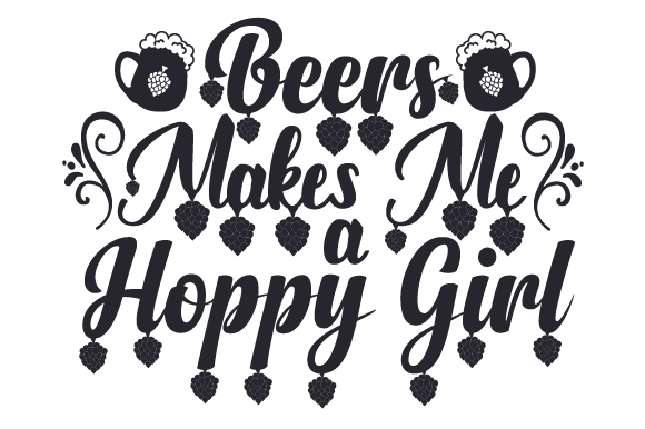 Beers Makes Me a Hoppy Girl Food & Drinks Craft Cut File By Creative Fabrica Crafts