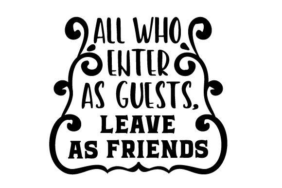 All Who Enter As Guests, Leave As Friends SVG Cut file by Creative ...