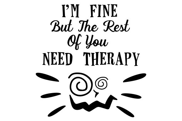 I'm Fine but the Rest of You Need Therapy Craft Design By Creative Fabrica Crafts