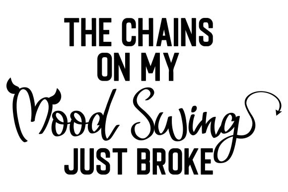 The Chains on My Mood Swing Just Broke Craft Design By Creative Fabrica Crafts