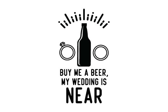 Buy Me a Beer, My Wedding is Near Wedding Craft Cut File By Creative Fabrica Crafts