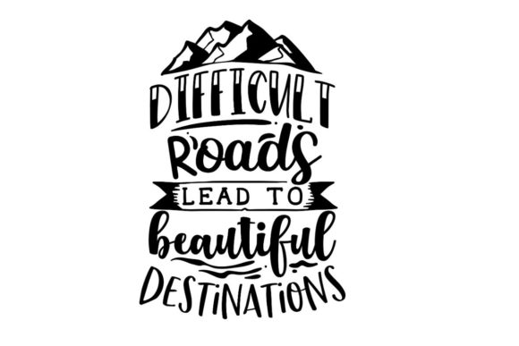 Difficult Roads Lead to Beautiful Destinations Graphic Crafts By Creative Divine