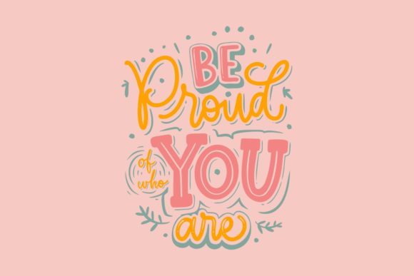 Be Proud of Who You Are Lettering Graphic Illustrations By Monogram Lovers