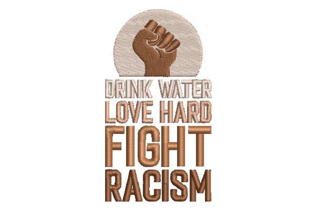 Drink Water Love Hard Fight Racism