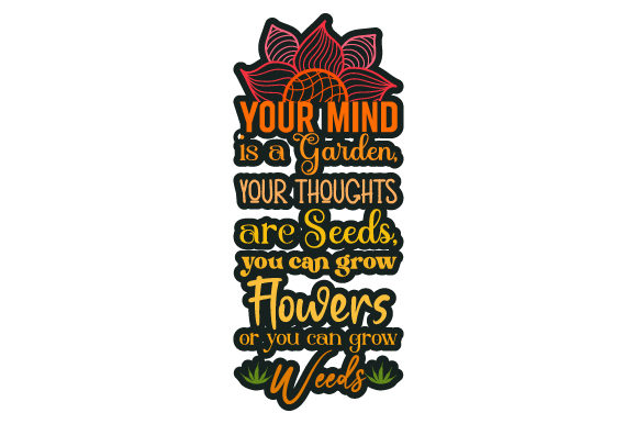 Your Mind is a Garden, Your Thoughts Are Seeds SVG Cut file by Creative  Fabrica Crafts  Creative Fabrica