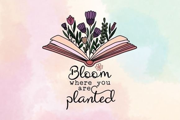 Bloom Where You Are Planted Sublimation Graphic by Rajbir Designs   Creative Fabrica