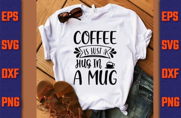 Coffee Is Just A Hug In A Mug