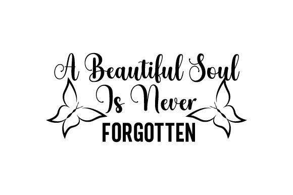 A Beautiful Soul is Never Forgotten Remembrance Craft Cut File By Creative Fabrica Crafts