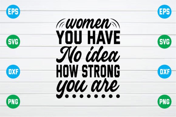 Women You Have No Idea How Strong You Ar Graphic by smart design ...