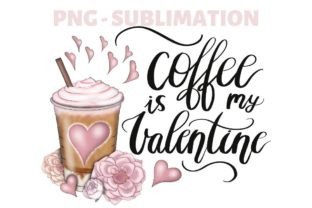 Sublimation Png | Coffee is My Valentine Graphic by Tanya Kart ...