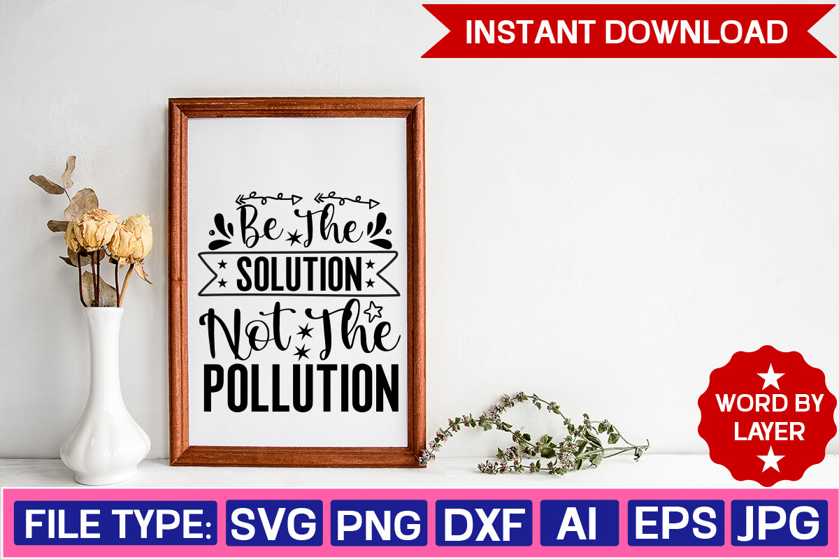 Be the Solution Not the Pollution Svg De Graphic by DigitalArt ...