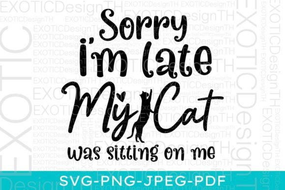 Sorry I’m Late My Cat Was Sitting on Me