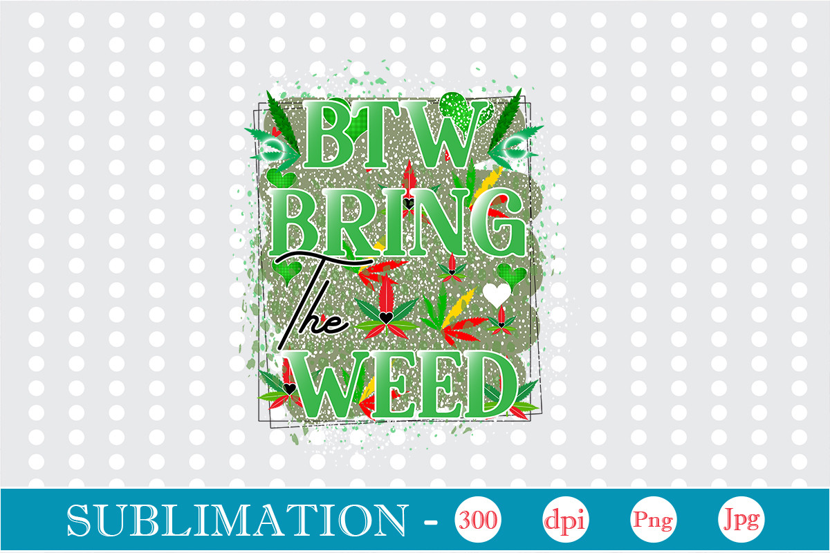 Btw Bring the Weed Sublimation Graphic by GraphicPicker · Creative Fabrica
