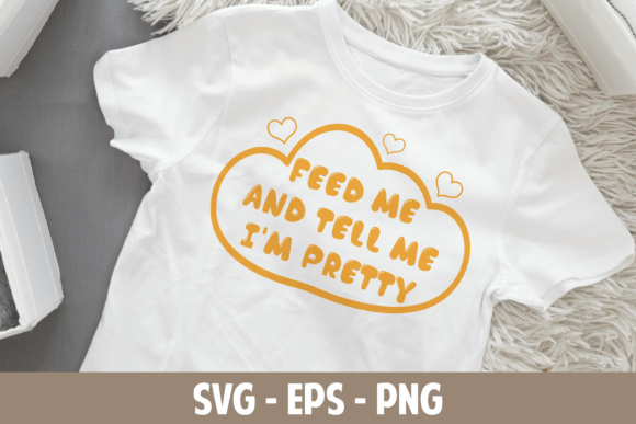 Feed Me and Tell Me I'm Pretty SVG Graphic Crafts By Ozan ID