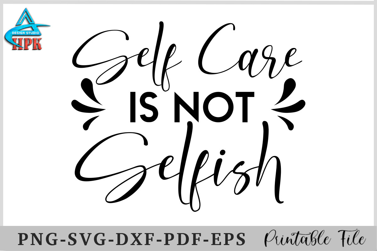 Self Care is Not Selfish Graphic by HPK DESIGN STUDIO · Creative Fabrica