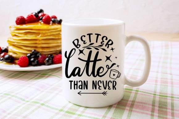 Better Latte Than Never Mug Design Svg Graphics