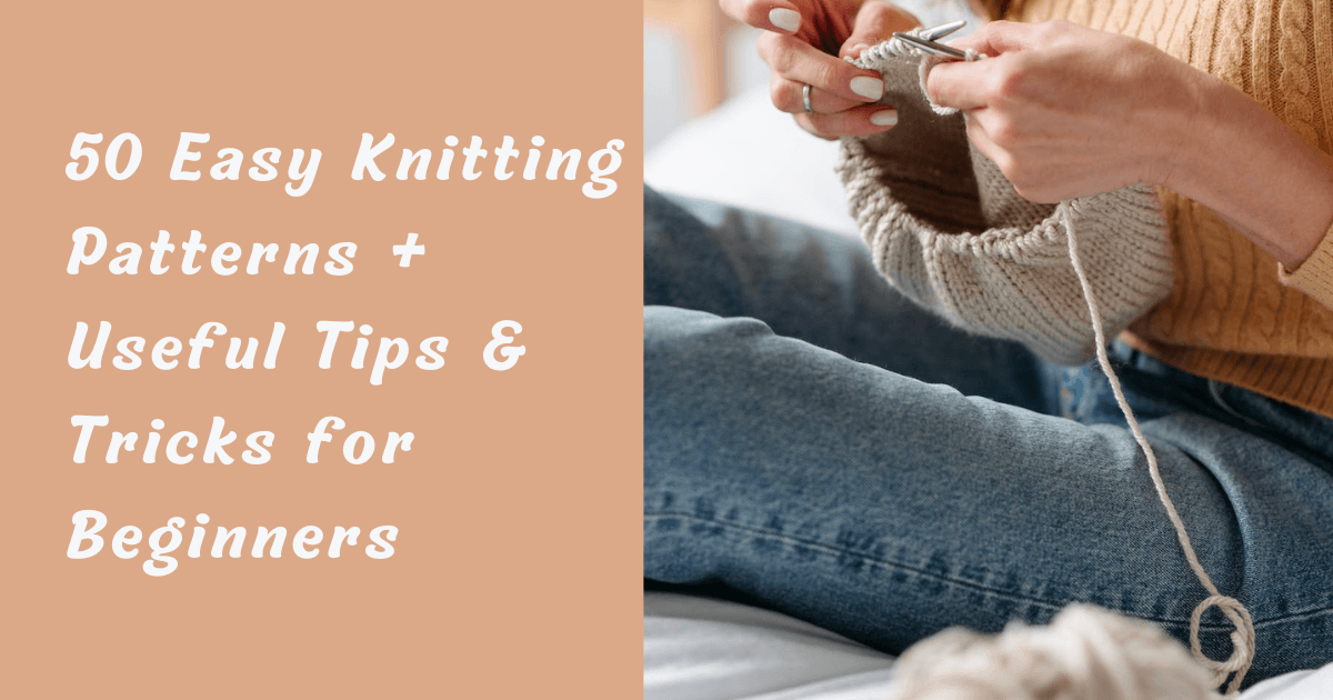 50 Easy Knitting Patterns + Tips and Tricks for Beginners - Creative ...