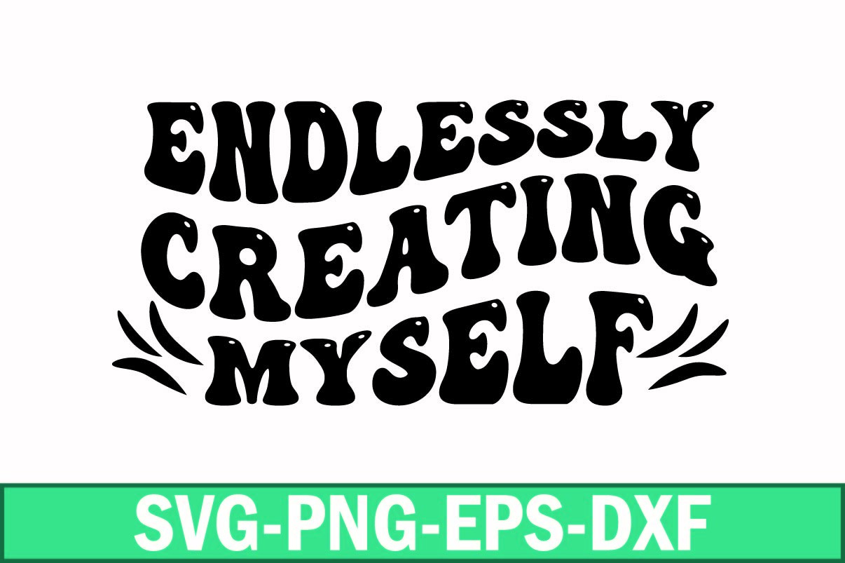 Endlessly Creating Myself Svg Graphic by Sapphire Art Mart · Creative ...