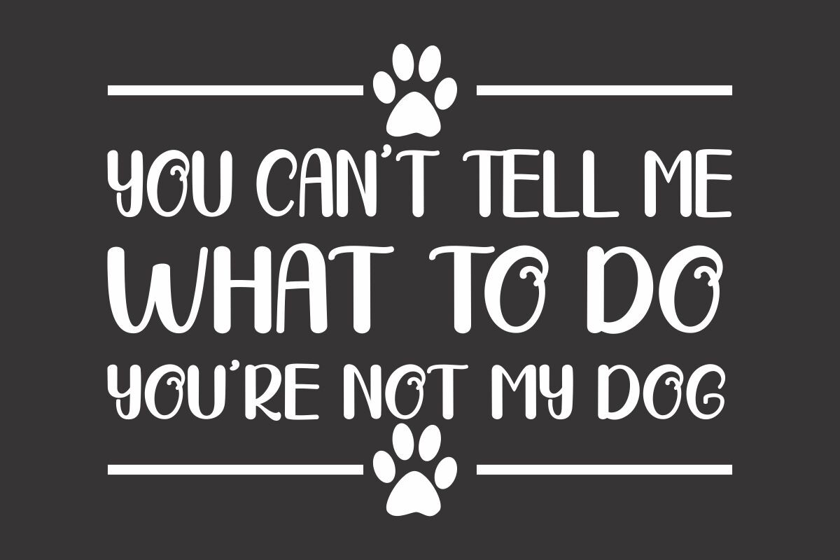 YOU CAN'T TELL ME WHAT to DO YOU'RE NOT Graphic by skpathan4599 ...