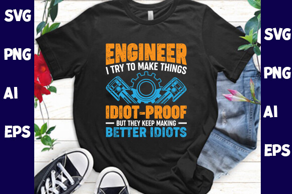 Engineer I Try to Make Things Idiot-proo Graphic by Design's Light ...