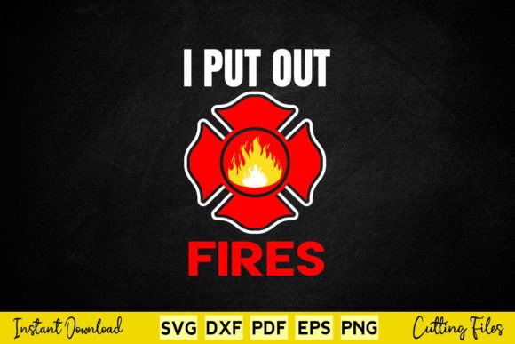 Free I Put Out Fires Funny Firefighter Graphics