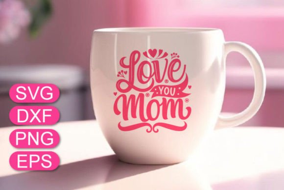 Love You Mom Svg Mothers Day Tshirt Graphics
