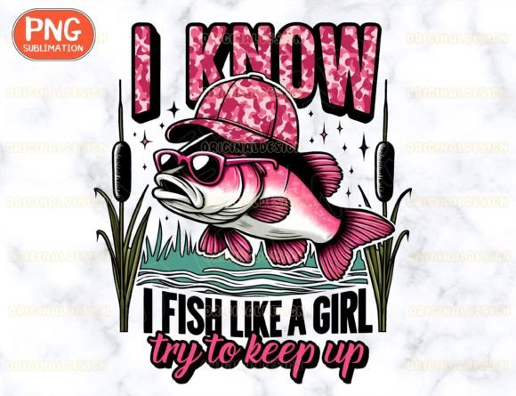I Know I Fish Like a Girl Try to Keep Up Graphic T-shirt Designs By ThngphakJSC