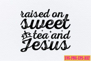 Try Jesus Tea Raised on Sweet Tea and Jesus Graphic by Art King @ · Creative Fabrica