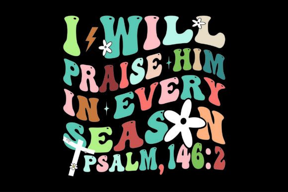 I will praise him in every season psalm
