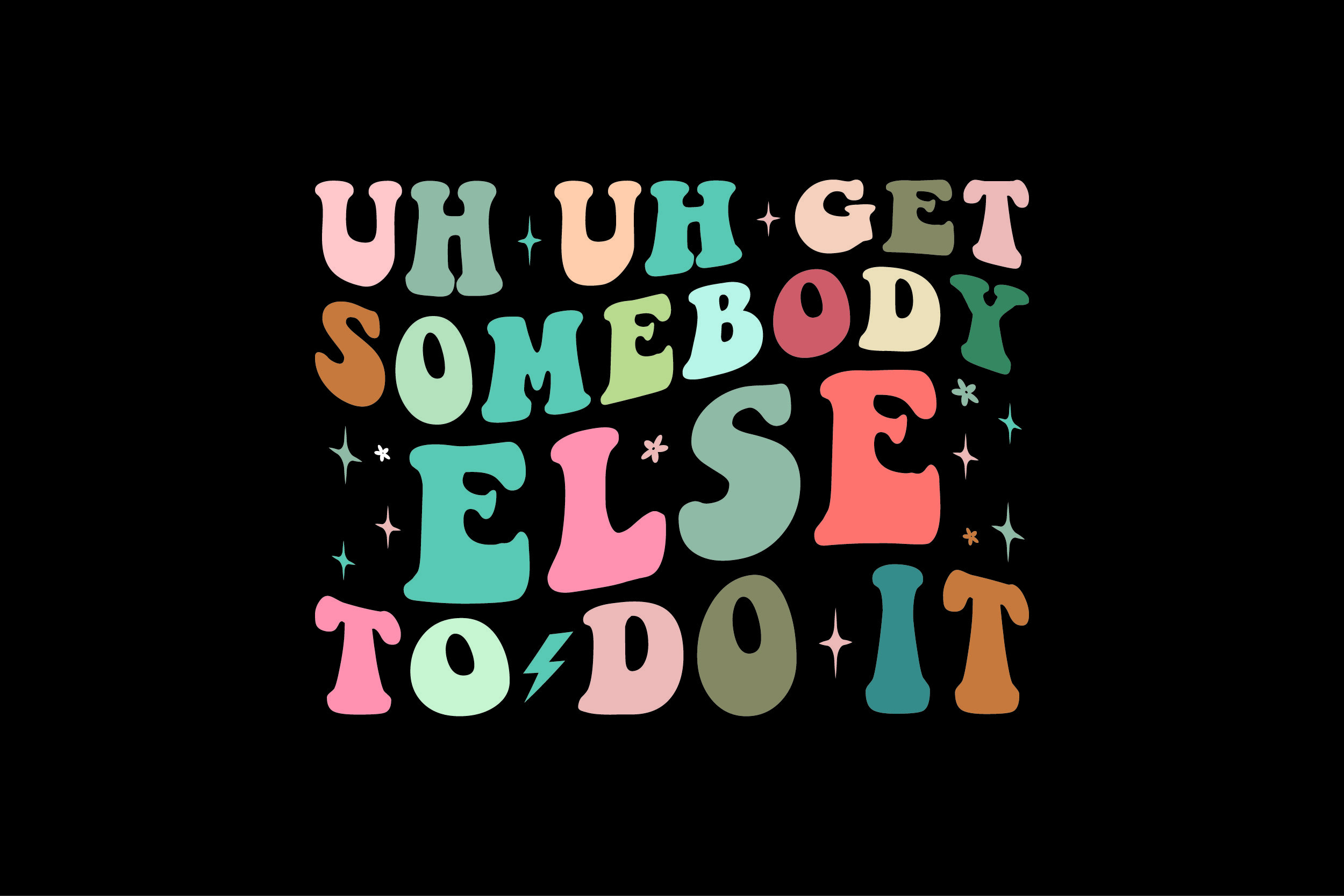 Else Grafic Funny Saying Uh Uh Get Somebody else to Graphic by POD T-Shirt Kings ...
