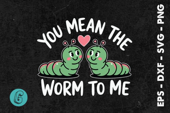Kawaii Cute You Mean Worm to Me Puns SVG Graphic Print Templates By Glamour