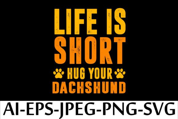 LIFE is SHORT HUG YOUR DACHSHUND