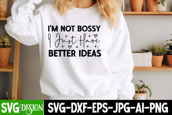 Im Not Bossy I Just Have Better Ideas